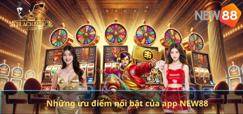 TẢI APP NEW88 Những ưu điểm nổi bật của app NEW88