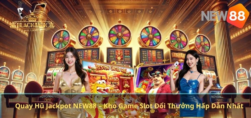 Quay Hũ Jackpot NEW88 – Kho Game Slot Đổi Thưởng Hấp Dẫn Nhất Quay Hũ Jackpot NEW88 – Kho Game Slot Đổi Thưởng Hấp Dẫn Nhất