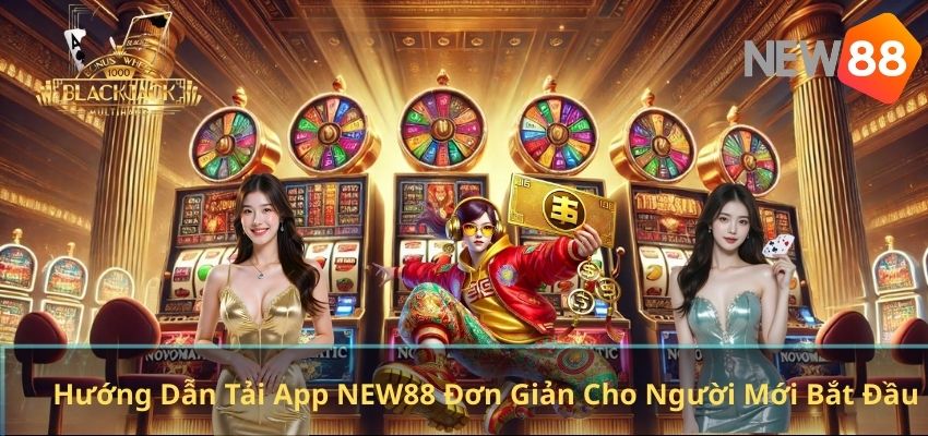 TẢI APP NEW88 Hướng Dẫn Tải App NEW88 Đơn Giản Cho Người Mới Bắt Đầu